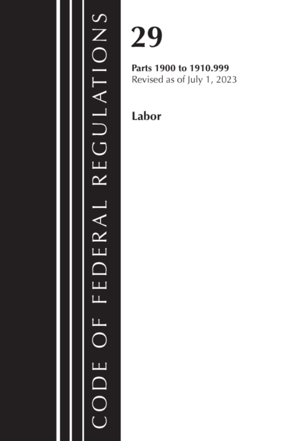 Code of Federal Regulations, Title 29 Labor/OSHA 1900-1910.999, Revised as of July 1, 2023, Paperback / softback Book