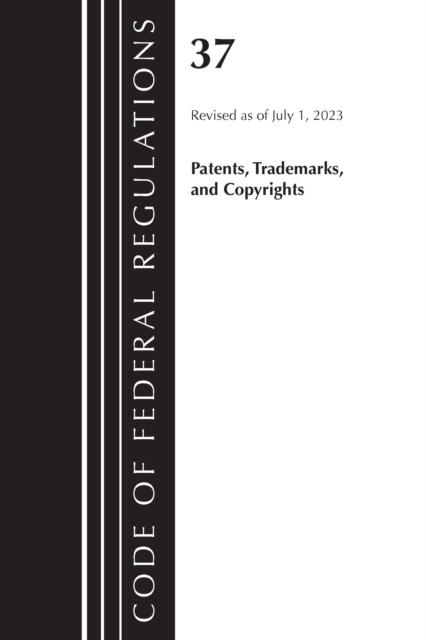 Code of Federal Regulations, Title 37 Patents, Trademarks and Copyrights, Revised as of July 1, 2023, Paperback / softback Book
