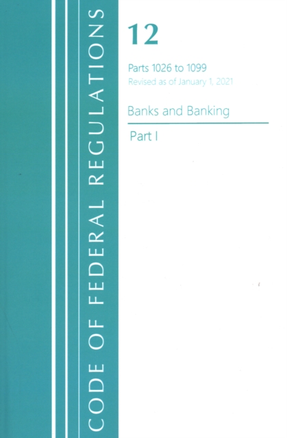 Code of Federal Regulations, Title 12 Banks and Banking 1026-1099, Revised as of January 1, 2021 : Part 1, Paperback / softback Book
