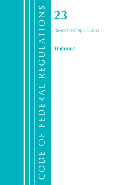 Code of Federal Regulations, Title 23 Highways, Revised as of April 1, 2021, Paperback / softback Book