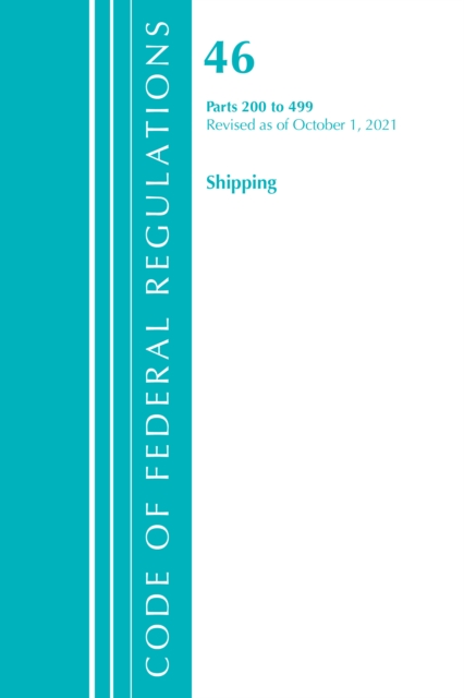 Code of Federal Regulations, Title 46 Shipping 200-499, Revised as of October 1, 2021, Paperback / softback Book