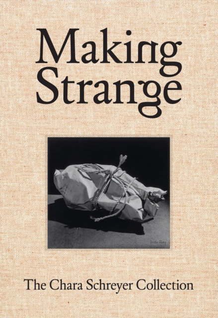 Making Strange: The Chara Schreyer Collection, Hardback Book