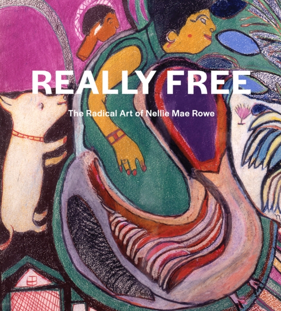 Really Free: The Radical Art of Nellie Mae Rowe, Hardback Book