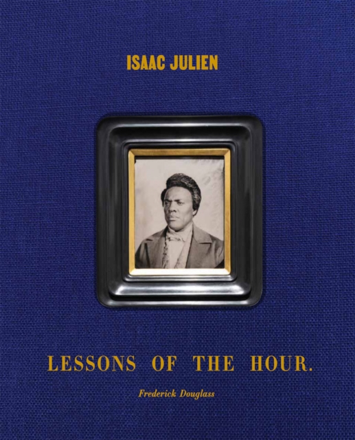Isaac Julien: Lessons of the Hour – Frederick Douglass, Hardback Book