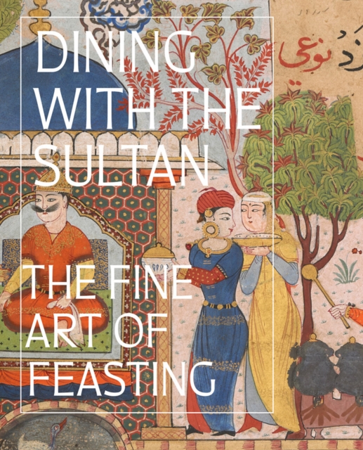 Dining with the Sultan: The Fine Art of Feasting, Hardback Book