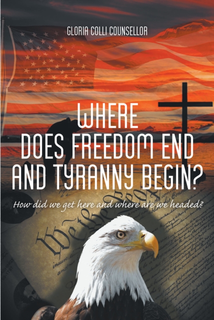 Where Does Freedom End and Tyranny Begin? : How did we get here and where are we headed?, EPUB eBook