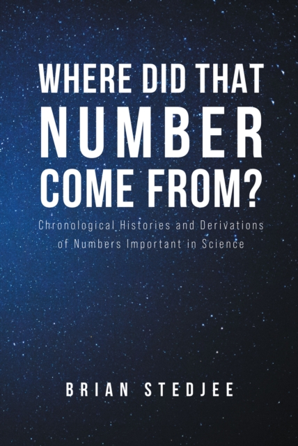 Where did That Number Come From? : Chronological Histories and Derivations of Numbers Important in Science, EPUB eBook