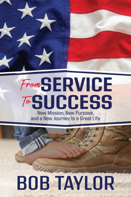 From Service To Success : New Mission, New Purpose, and a New Journey to a Great Life, EPUB eBook