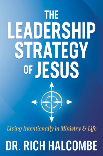 The Leadership Strategy of Jesus : Living Intentionally in Ministry and Life, Paperback / softback Book