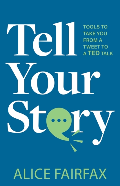 Tell Your Story : Tools to Take You from a Tweet to a TED Talk, Paperback / softback Book