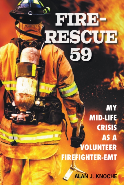 Fire-Rescue 59 : My Mid-Life Crisis as a Volunteer Firefighter-EMT, EPUB eBook