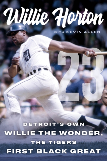 Willie Horton: 23 : Detroit's Own Willie the Wonder, the Tigers' First Black Great, EPUB eBook