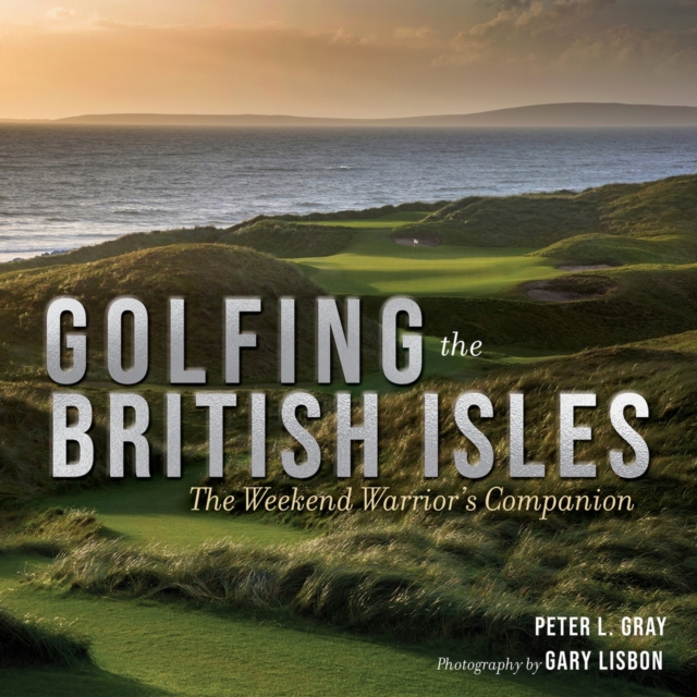 Golfing the British Isles : The Weekend Warrior's Companion, Hardback Book