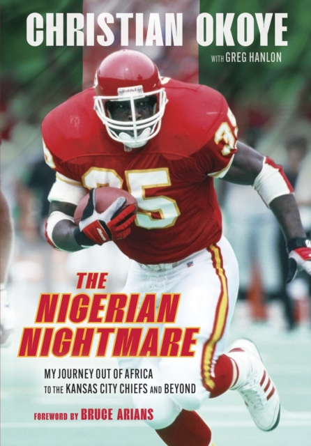 The Nigerian Nightmare : My Journey Out of Africa to the Kansas City Chiefs and Beyond, PDF eBook