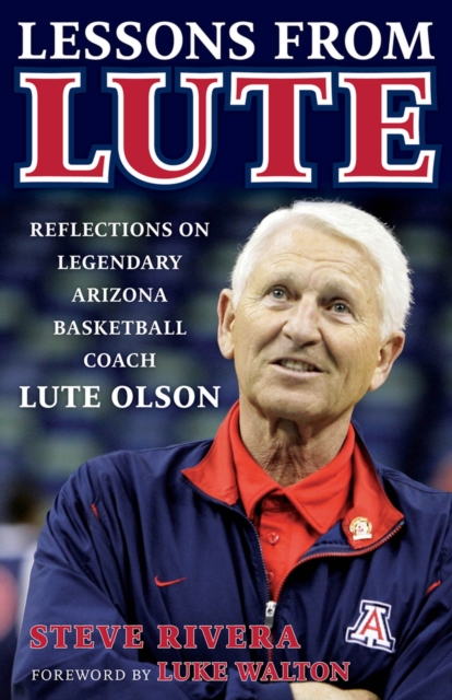 Lessons from Lute : Reflections on Legendary Arizona Basketball Coach Lute Olson, Paperback / softback Book