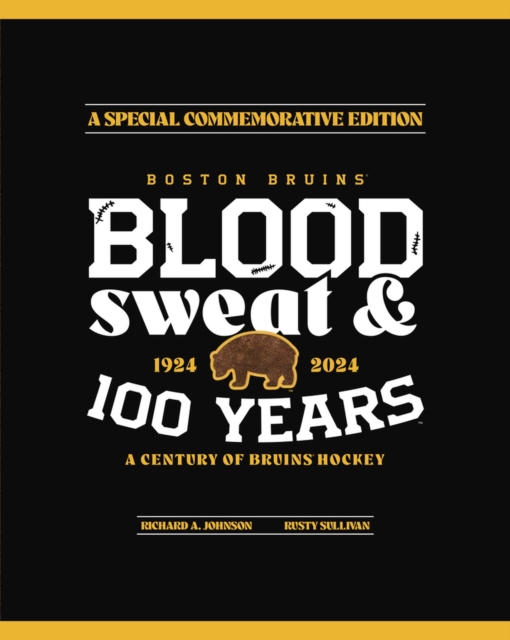 Boston Bruins : Blood, Sweat & 100 Years, Hardback Book