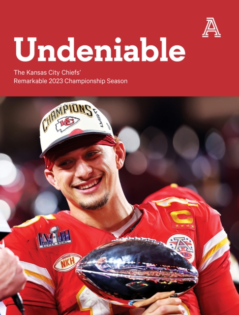 Undeniable : The Kansas City Chiefs' Remarkable 2023 Championship Season, EPUB eBook