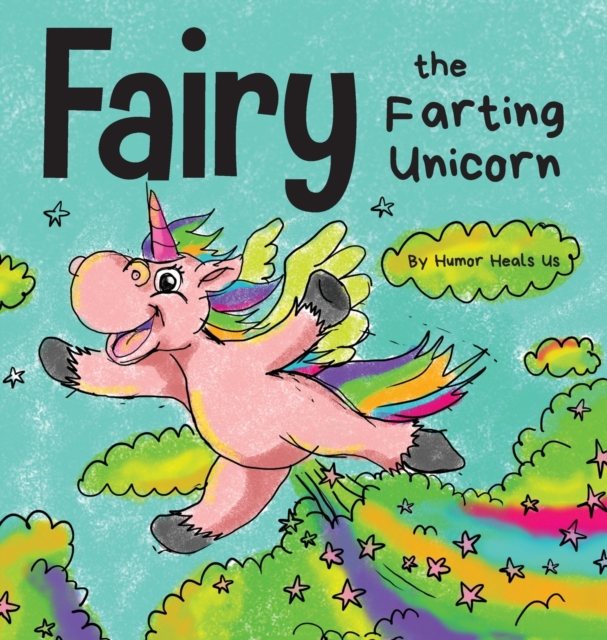 Fairy the Farting Unicorn : A Story About a Unicorn Who Farts, Hardback Book