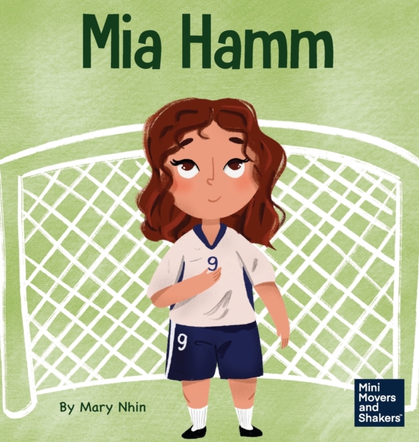 Mia Hamm : A Kid's Book About a Developing a Mentally Tough Attitude and Hard Work Ethic, Hardback Book