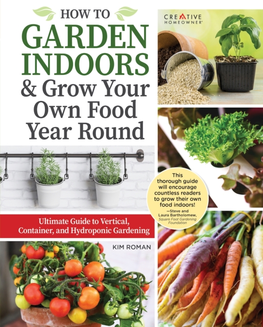 How to Garden Indoors & Grow Your Own Food Year Round : Ultimate Guide to Vertical, Container, and Hydroponic Gardening, EPUB eBook