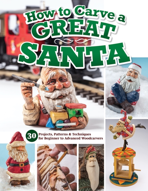 How to Carve a Great Santa : 34 Projects, Patterns & Techniques for Beginner to Advanced Woodcarvers, EPUB eBook