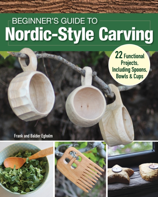 Beginner's Guide to Nordic-Style Carving : 22 Functional Projects Including Spoons, Bowls & Cups, EPUB eBook