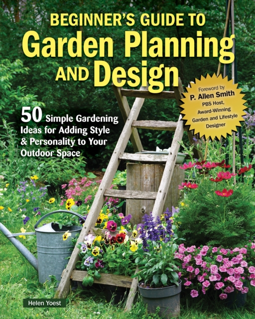 Beginner's Guide to Garden Planning and Design : 50 Simple Gardening Ideas for Adding Style & Personality to Your Outdoor Space, EPUB eBook