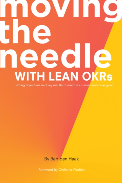 Moving the Needle With Lean OKRs : Setting Objectives and Key Results to Reach Your Most Ambitious Goal, EPUB eBook
