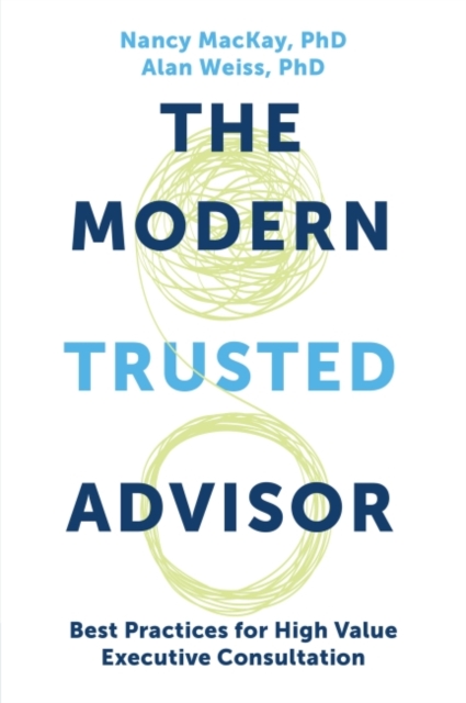The Modern Trusted Advisor : Best Practices for High Value Executive Consultation, Paperback / softback Book
