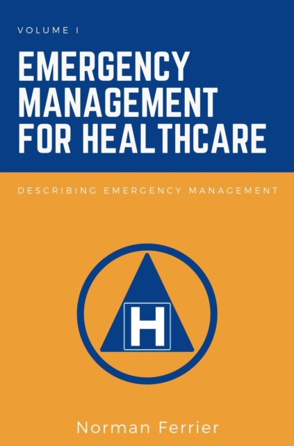 Emergency Management for Healthcare, Volume I : Describing Emergency Management, Paperback / softback Book