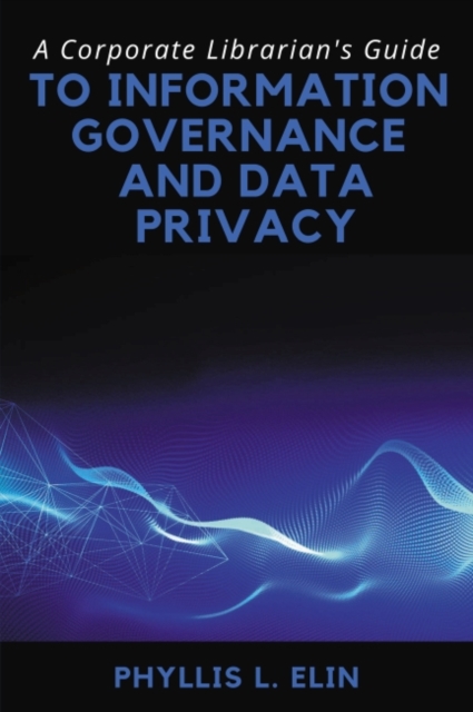 A Corporate Librarian's Guide to Information Governance and Data Privacy, Paperback / softback Book