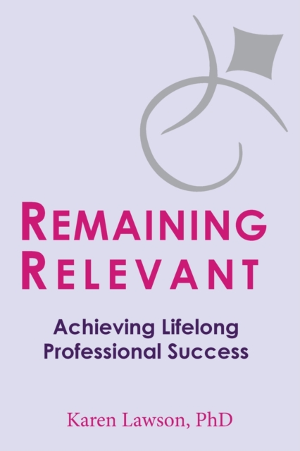 Remaining Relevant : Achieving Lifelong Professional Success, Paperback / softback Book