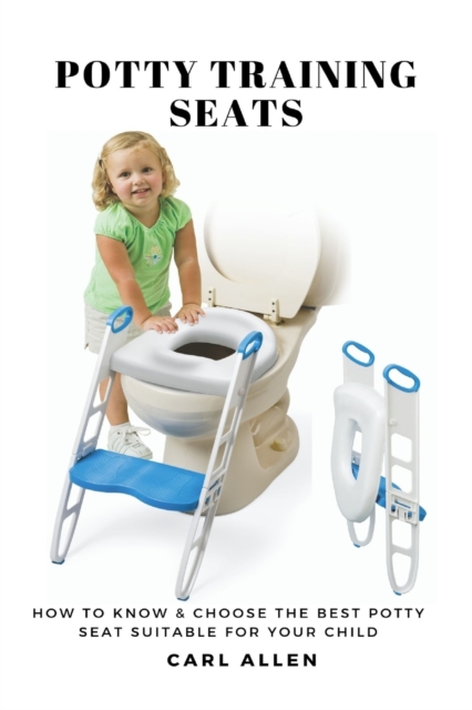 Potty Training Seats : How to Know & Choose the Best Potty Seat Suitable for Your Child, Paperback / softback Book