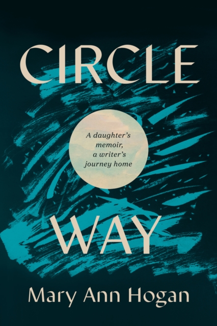 Circle Way : A Daughter's Memoir, a Writer's Journey Home, Hardback Book