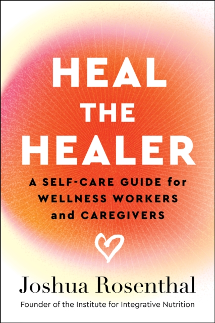 Heal the Healer : A Self-Care Guide for Wellness Workers and Caregivers, Paperback / softback Book