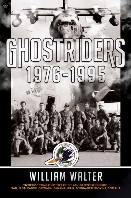 Ghostriders 1976-1995 : "Invictus" Combat History of the AC-130 Spectre Gunship, Iran, El Salvador, Grenada, Panama, Iraq, Bosnia-Herzegovina, Somalia, Hardback Book