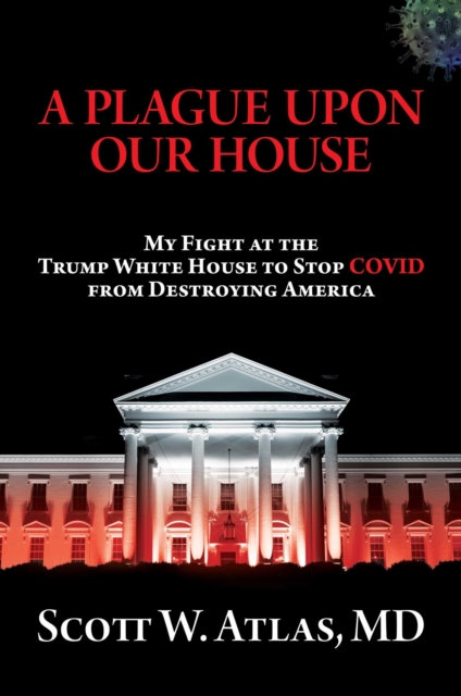 A Plague Upon Our House : My Fight at the Trump White House to Stop COVID from Destroying America, EPUB eBook