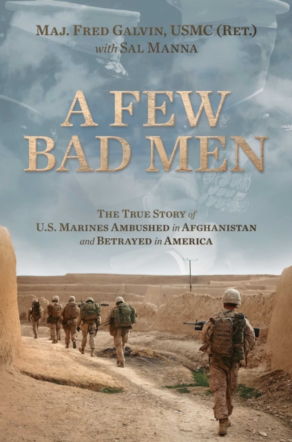 A Few Bad Men : The True Story of U.S. Marines Ambushed in Afghanistan and Betrayed in America, Hardback Book