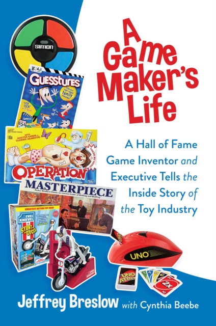 A Game Maker's Life : A Hall of Fame Game Inventor and Executive Tells the Inside Story of the Toy Industry, Hardback Book