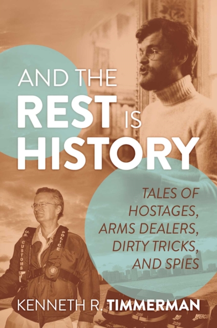 And the Rest Is History : Tales of Hostages, Arms Dealers, Dirty Tricks, and Spies, Hardback Book