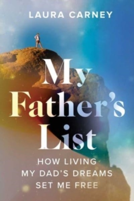 My Father's List : How Living My Dad's Dreams Set Me Free, Paperback / softback Book