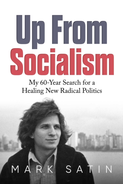 Up From Socialism : My 60-Year Search for a Healing New Radical Politics, EPUB eBook