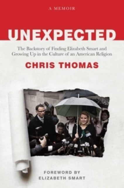 Unexpected : The Backstory of Finding Elizabeth Smart and Growing Up in the Culture of an American Religion, Hardback Book