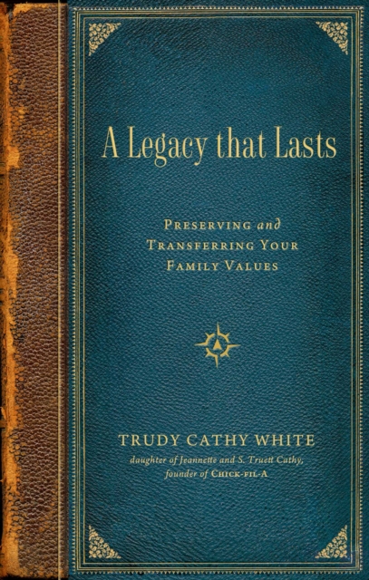 A Legacy that Lasts : A Guide to Identifying, Preserving, and Transferring Your Family Values to the Next Generation, EPUB eBook