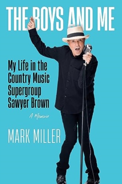 The Boys and Me : My Life in the Country Music Supergroup Sawyer Brown, Hardback Book