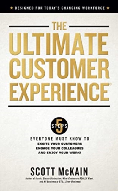 The Ultimate Customer Experience : 5 Steps Everyone Must Know to Excite Your Customers, Engage Your Colleagues, and Enjoy Your Work, Hardback Book