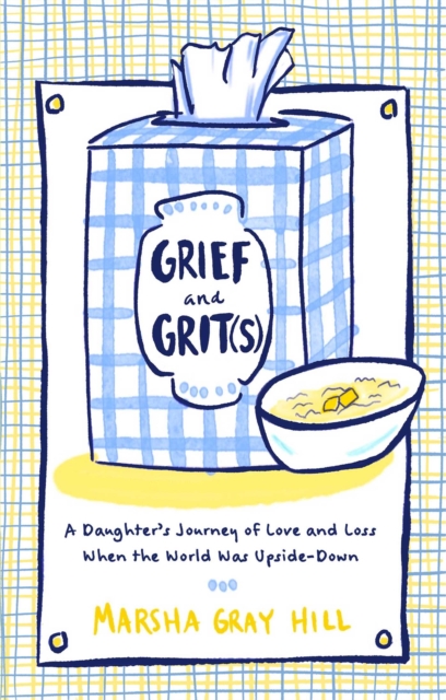 Grief and Grit(s) : A Daughter's Journey of Love and Loss When the World Was Upside-Down, EPUB eBook