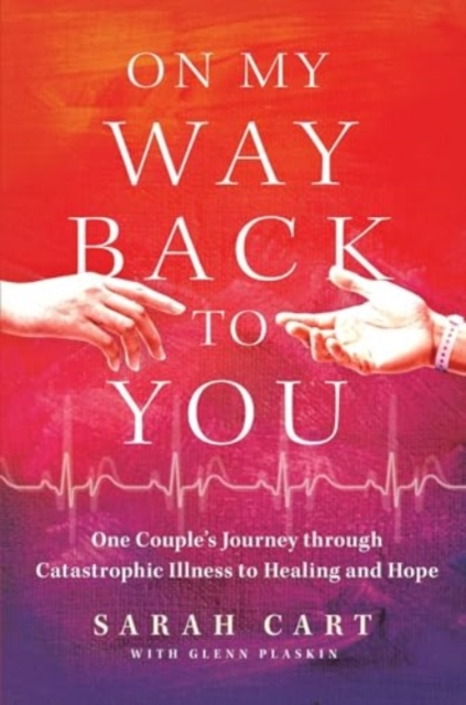 On My Way Back to You : One Couple's Journey through Catastrophic Illness to Healing and Hope, Hardback Book