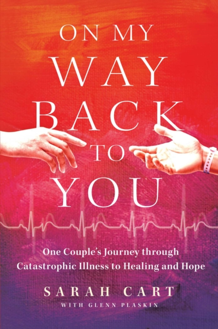 On My Way Back to You : One Couple's Journey through Catastrophic Illness to Healing and Hope, EPUB eBook