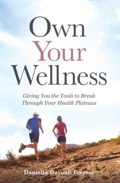 Own Your Wellness : Giving You the Tools to Break Through Your Health Plateaus, Hardback Book